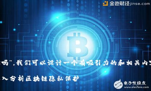 要讨论“TP钱包可以查到IP地址吗”，我们可以设计一个有吸引力的和相关内容。下面是我们可以使用的格式。

TP钱包能否查到用户IP地址？深入分析区块链隐私保护