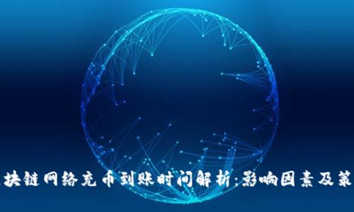 区块链网络充币到账时间解析：影响因素及策略