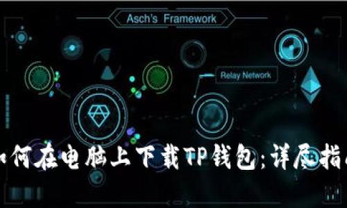 如何在电脑上下载TP钱包：详尽指南