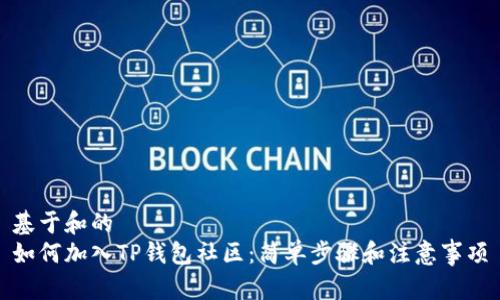 基于和的
如何加入TP钱包社区：简单步骤和注意事项