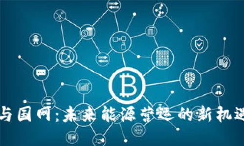 区块链与国网：未来能源营运的新机遇与挑战