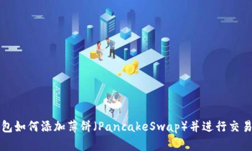 TP钱包如何添加薄饼(PancakeSwap)并进行交易指南