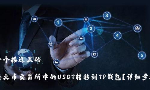 思考一个接近且的

如何将火币交易所中的USDT转移到TP钱包？详细步骤指南