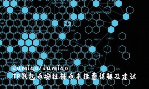 dumiao/dumiao
TP钱包币安链转币手续费详解及建议